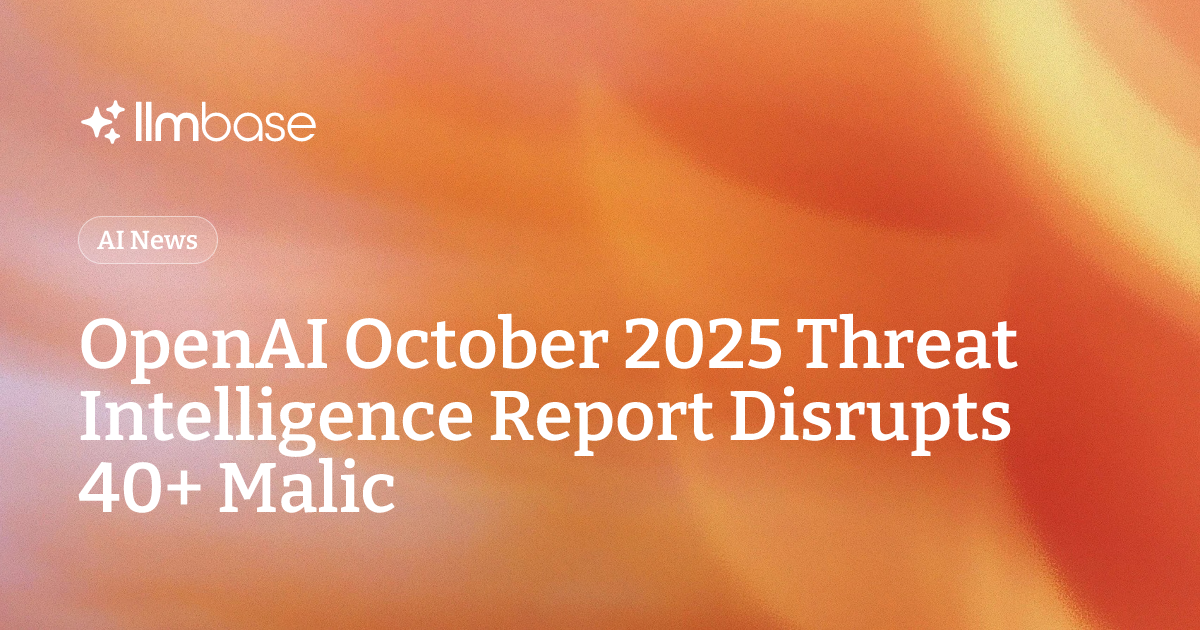 OpenAI October 2025 Threat Intelligence Report Disrupts 40+ Malic