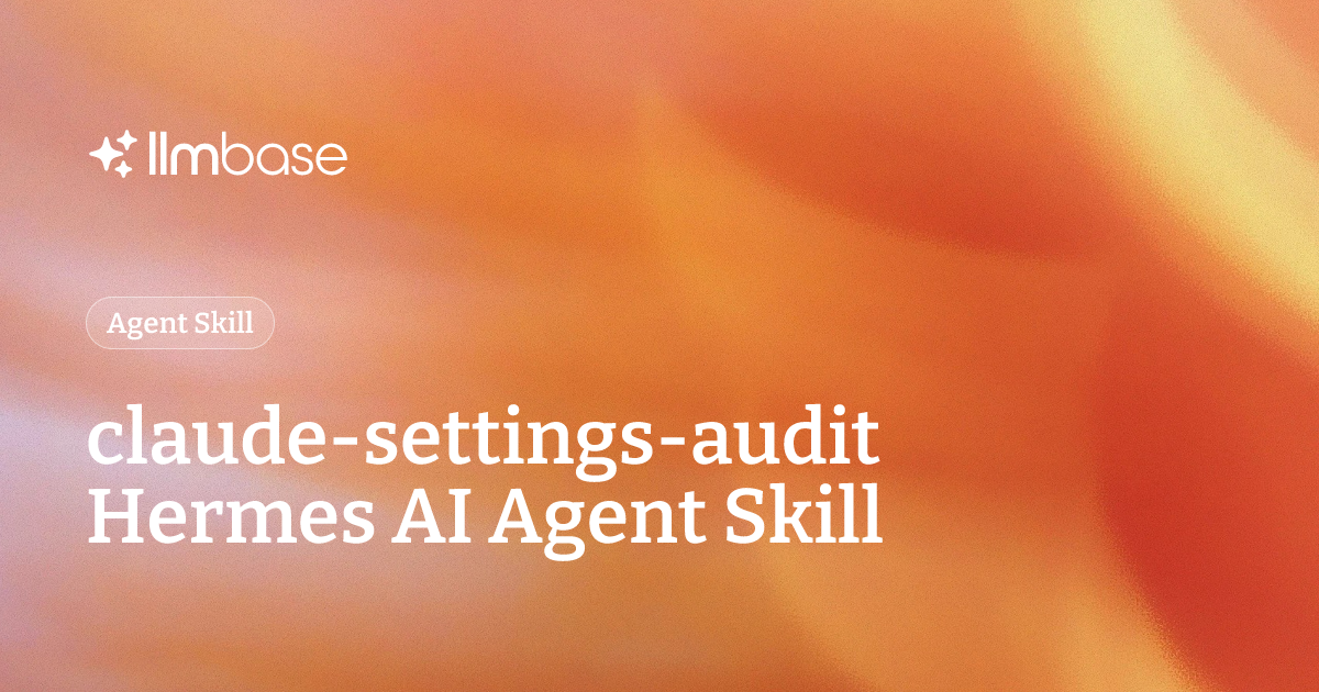 claude-settings-audit Hermes AI Agent Skill | LLMBase