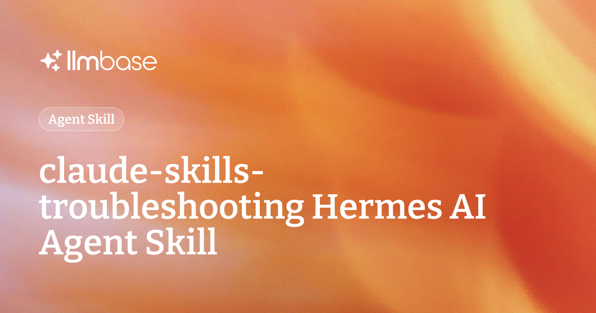 claude-skills-troubleshooting Hermes AI Agent Skill | LLMBase