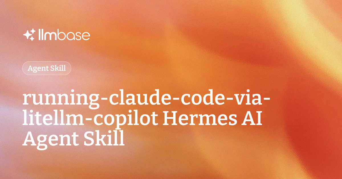 running-claude-code-via-litellm-copilot Hermes AI Agent Skill | LLMBase