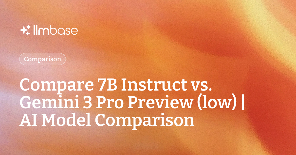 Compare 7B Instruct vs Gemini 3 Pro Preview (low) | AI Model Comparison
