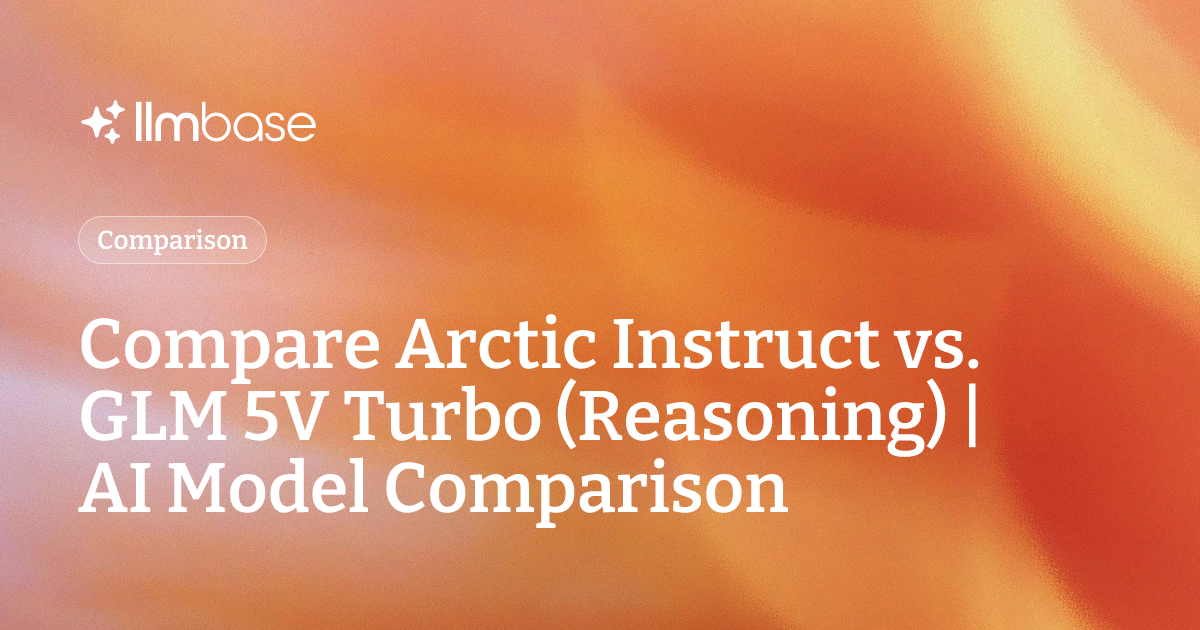 Compare Arctic Instruct vs GLM 5V Turbo (Reasoning) | AI Model Comparison