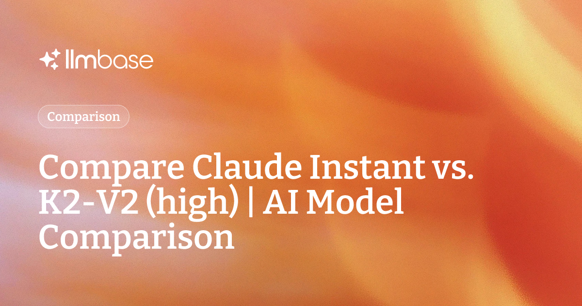 Compare Claude Instant vs K2-V2 (high) | AI Model Comparison