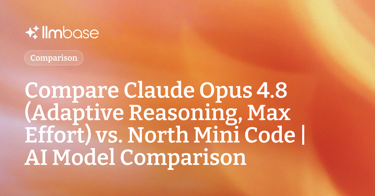 Compare Claude Opus 4.8 (Adaptive Reasoning, Max Effort) vs North Mini ...