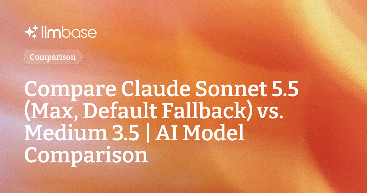 Compare Claude Sonnet 5.5 (Max, Default Fallback) vs Medium 3.5 | AI ...