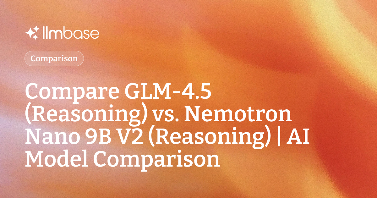 Compare GLM-4.5 (Reasoning) vs Nemotron Nano 9B V2 (Reasoning) | AI ...