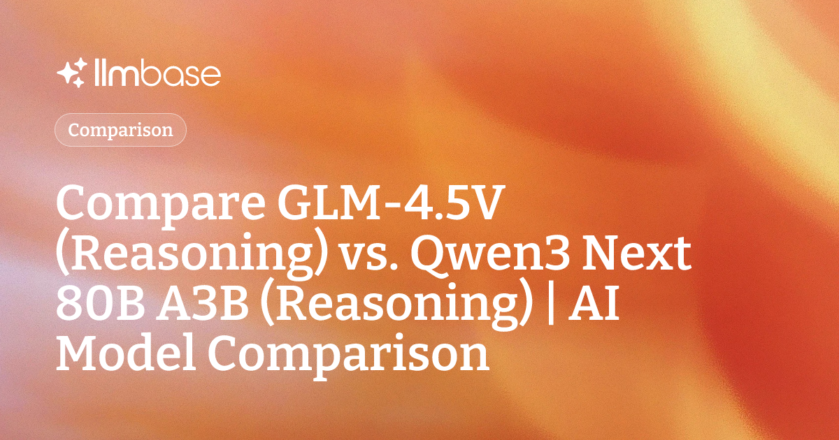 Compare GLM-4.5V (Reasoning) vs Qwen3 Next 80B A3B (Reasoning) | AI ...
