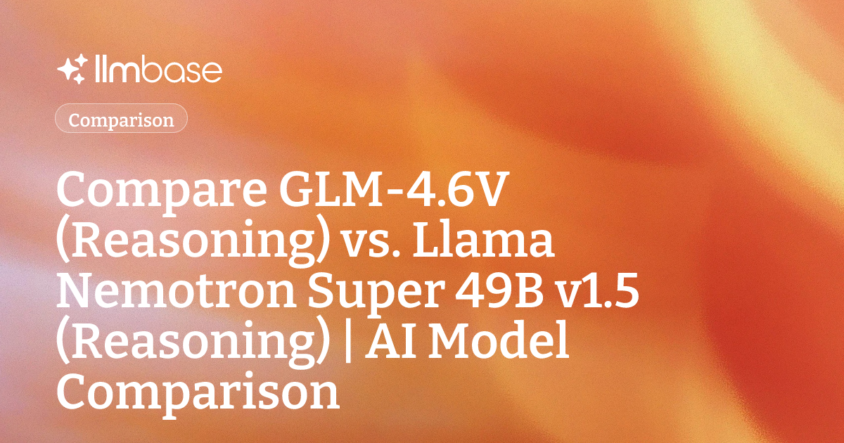 Compare GLM-4.6V (Reasoning) vs Llama Nemotron Super 49B v1.5 ...
