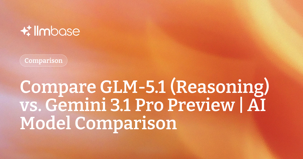 Compare GLM-5.1 (Reasoning) vs Gemini 3.1 Pro Preview | AI Model Comparison