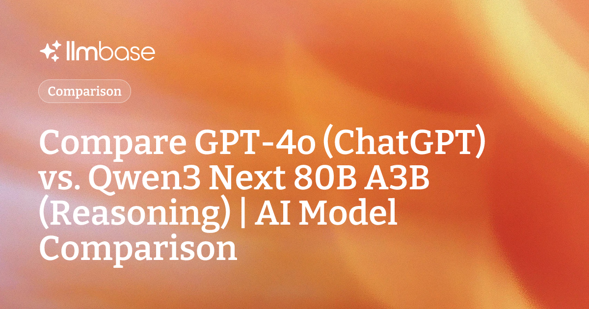 Compare GPT-4o (ChatGPT) vs Qwen3 Next 80B A3B (Reasoning) | AI Model ...