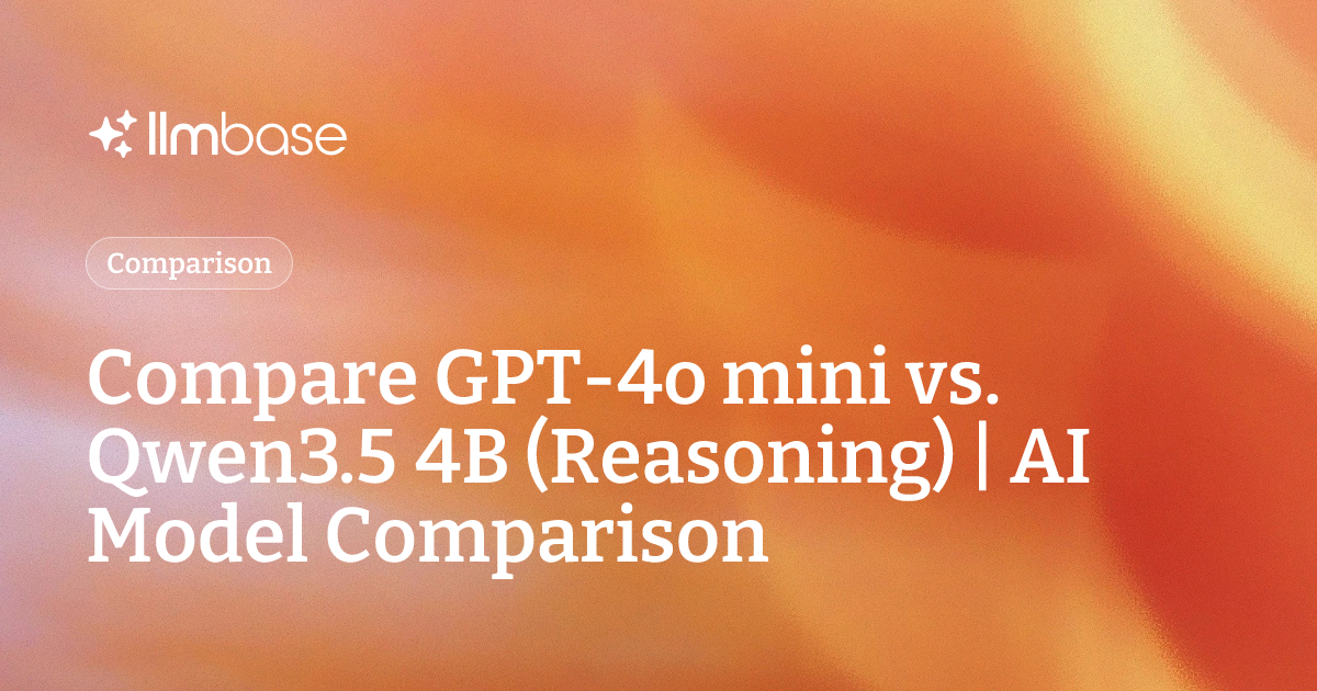 Compare GPT-4o mini vs Qwen3.5 4B (Reasoning) | AI Model Comparison