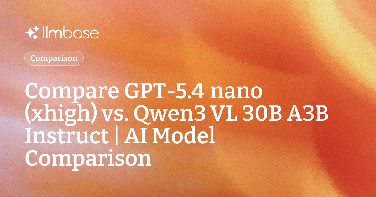 Compare GPT-5.4 nano (xhigh) vs Qwen3 VL 30B A3B Instruct | AI Model ...