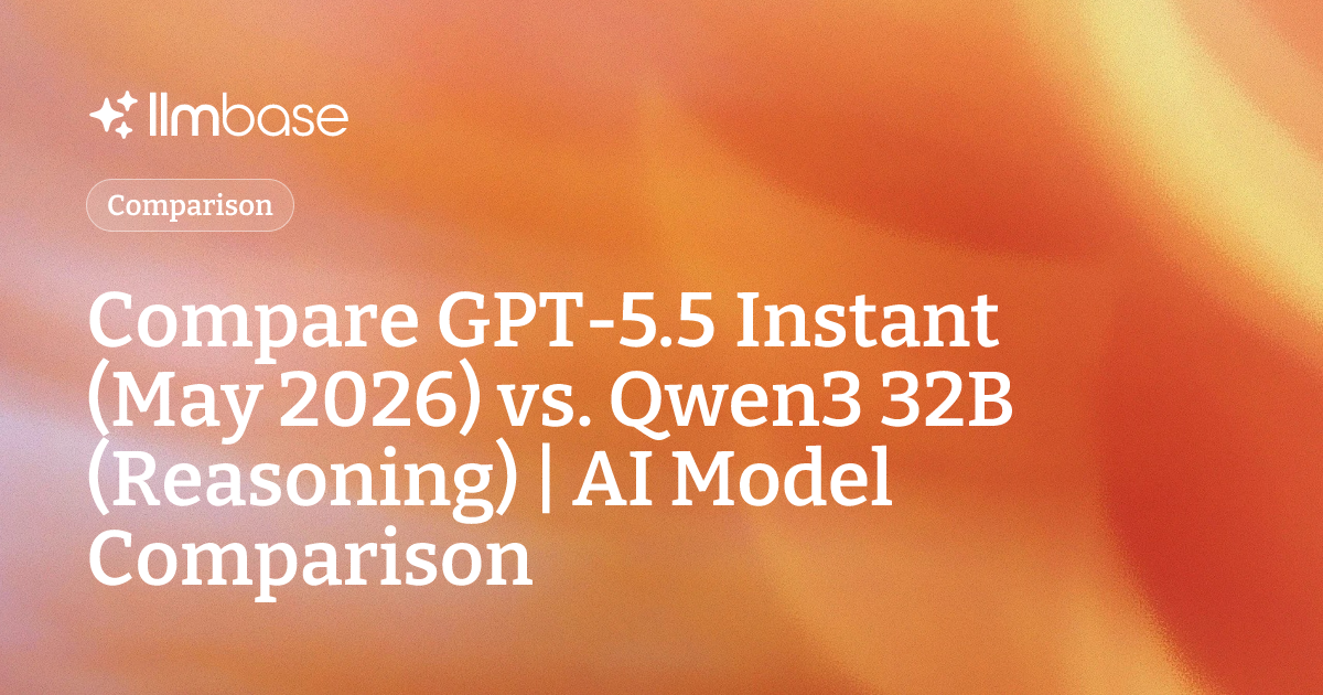 Compare GPT-5.5 Instant (May 2026) vs Qwen3 32B (Reasoning) | AI Model ...