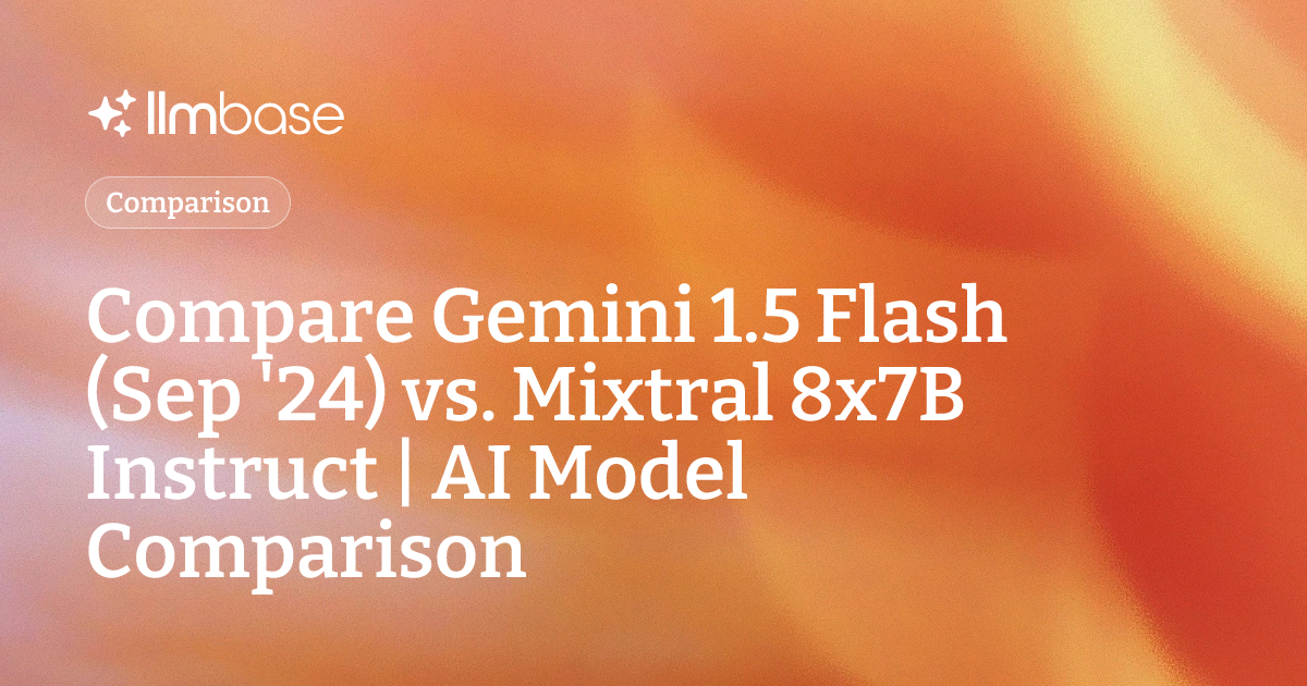 Compare Gemini 1.5 Flash (Sep '24) vs Mixtral 8x7B Instruct | AI Model ...