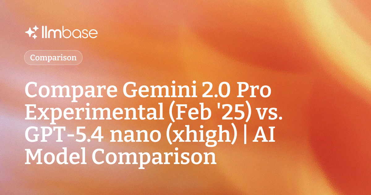 Compare Gemini 2.0 Pro Experimental (Feb '25) vs GPT-5.4 nano (xhigh ...