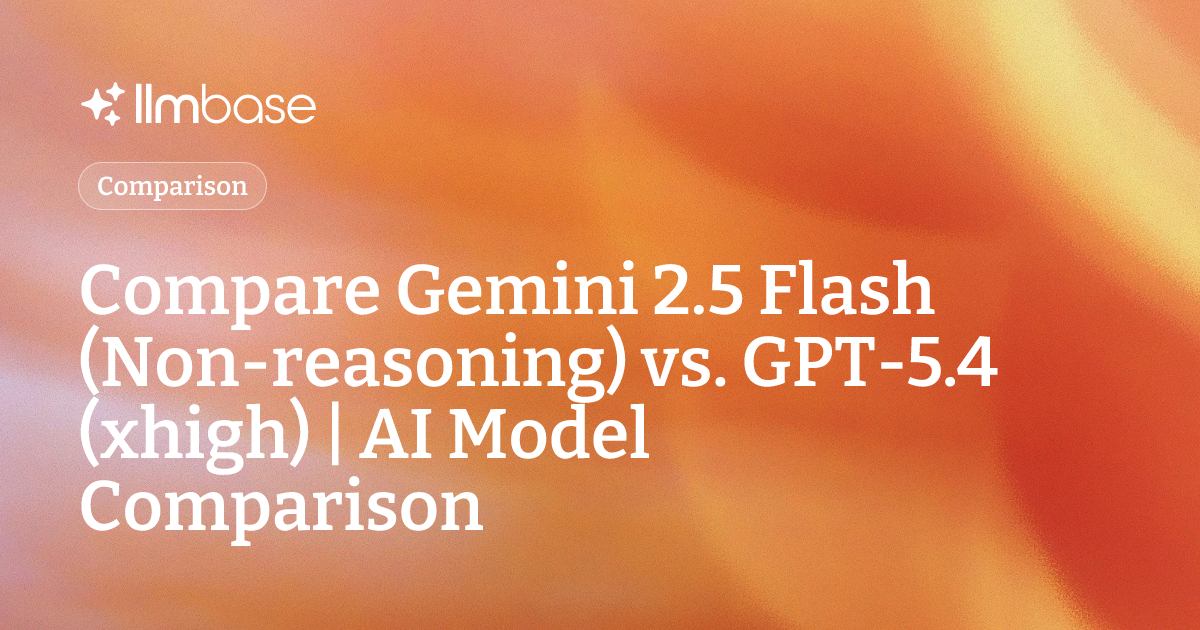 Compare Gemini 2.5 Flash (Non-reasoning) vs GPT-5.4 (xhigh) | AI Model ...