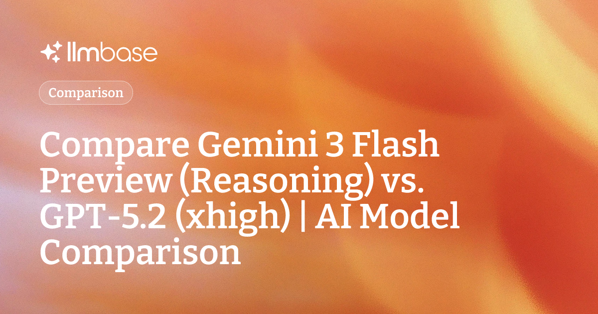 Compare Gemini 3 Flash Preview (Reasoning) vs GPT-5.2 (xhigh) | AI ...