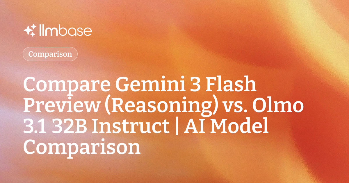 Compare Gemini 3 Flash Preview (Reasoning) vs Olmo 3.1 32B Instruct ...
