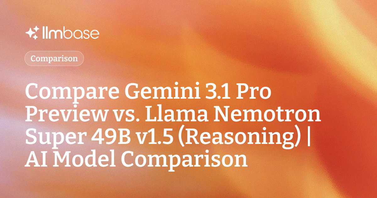 Compare Gemini 3.1 Pro Preview vs Llama Nemotron Super 49B v1.5 ...