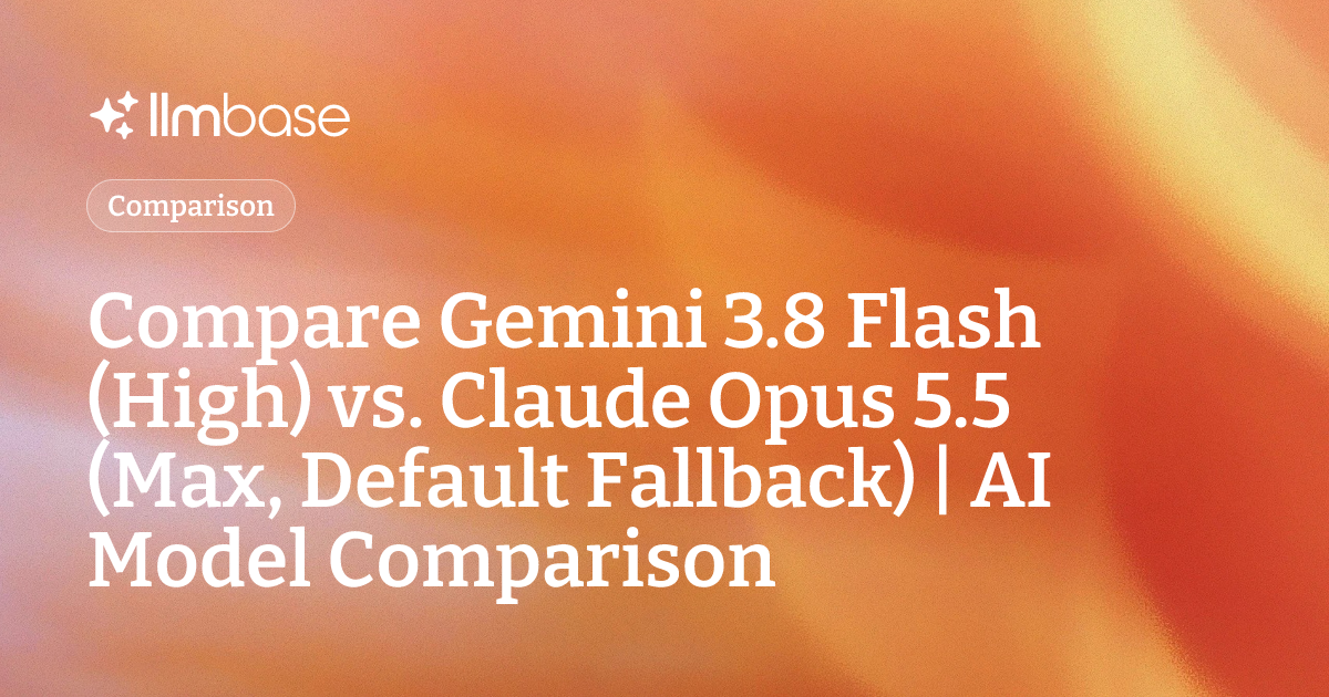 Compare Gemini 3.8 Flash (High) vs Claude Opus 5.5 (Max, Default ...