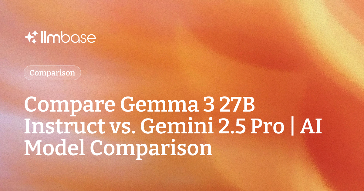Compare Gemma 3 27B Instruct vs Gemini 2.5 Pro | AI Model Comparison