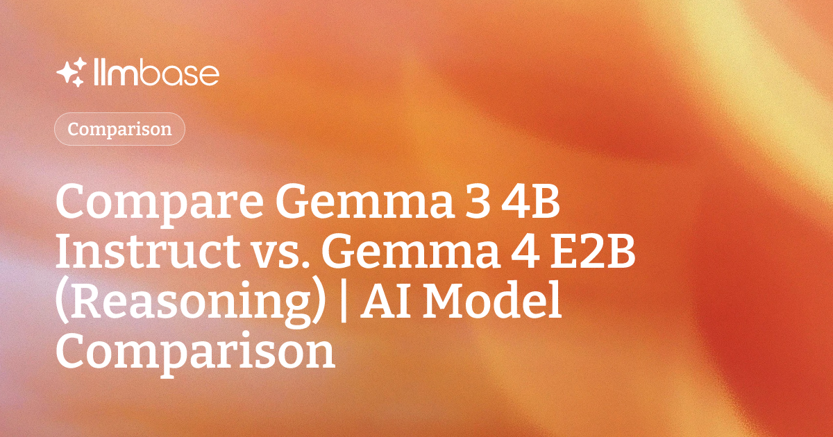 Compare Gemma 3 4B Instruct vs Gemma 4 E2B (Reasoning) | AI Model ...