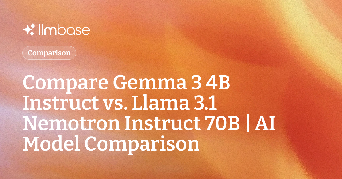 Compare Gemma 3 4B Instruct vs Llama 3.1 Nemotron Instruct 70B | AI ...