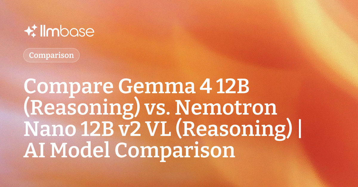 Compare Gemma 4 12B (Reasoning) vs Nemotron Nano 12B v2 VL (Reasoning ...