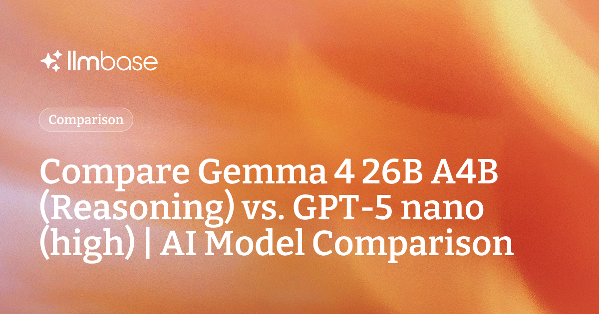 Compare Gemma 4 26B A4B (Reasoning) vs GPT-5 nano (high) | AI Model ...