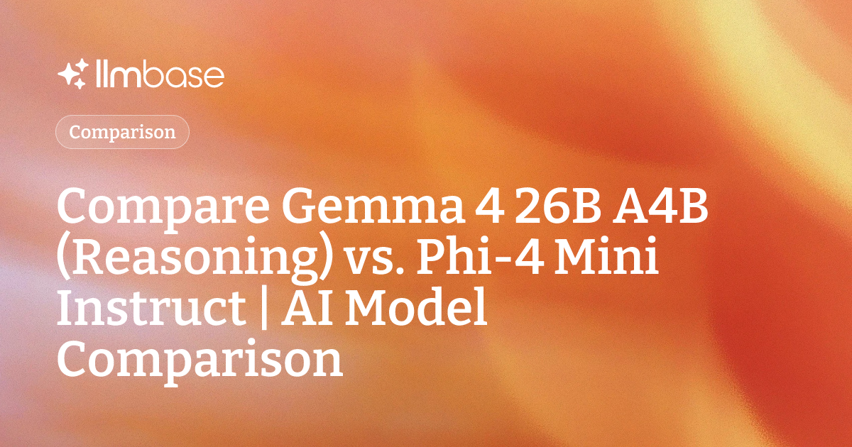 Compare Gemma 4 26B A4B (Reasoning) vs Phi-4 Mini Instruct | AI Model ...