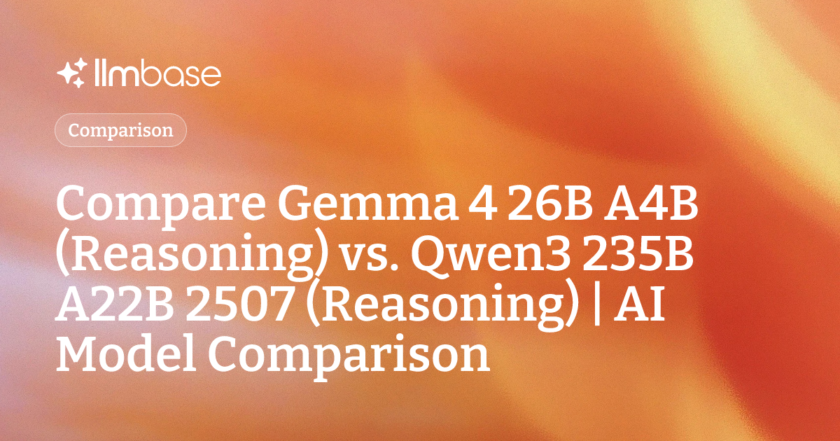 Compare Gemma 4 26B A4B (Reasoning) vs Qwen3 235B A22B 2507 (Reasoning ...