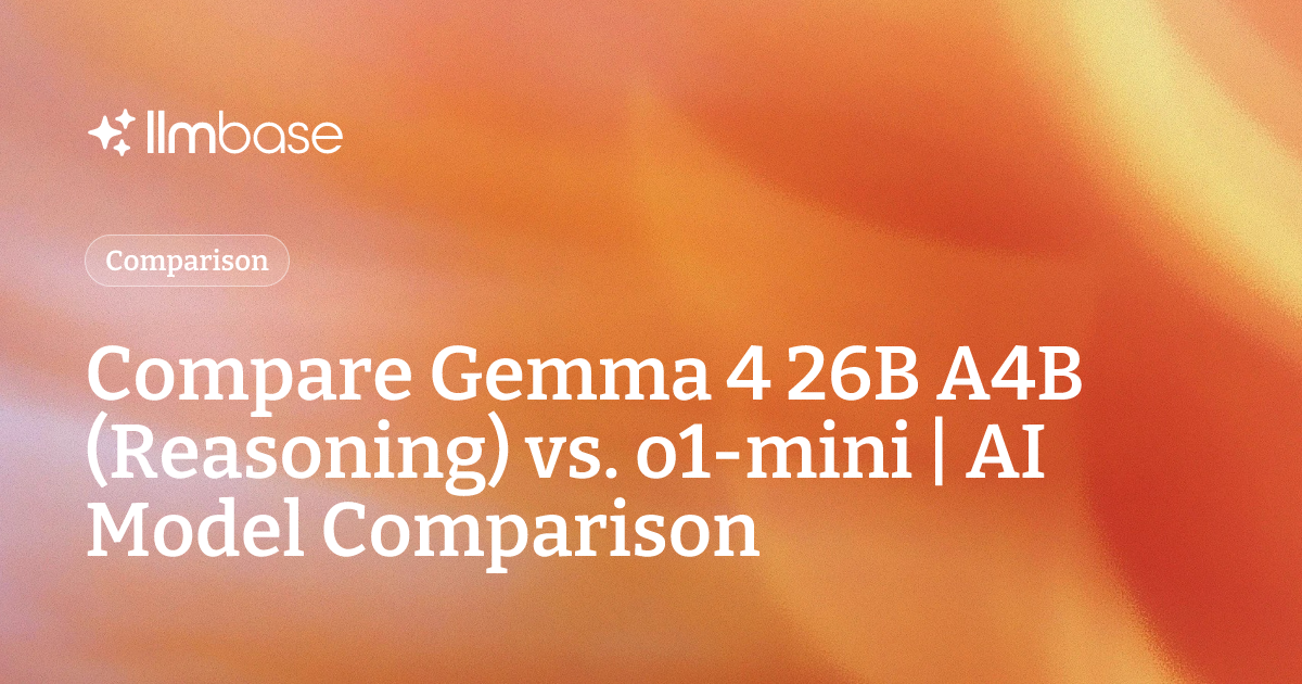 Compare Gemma 4 26B A4B (Reasoning) vs o1-mini | AI Model Comparison