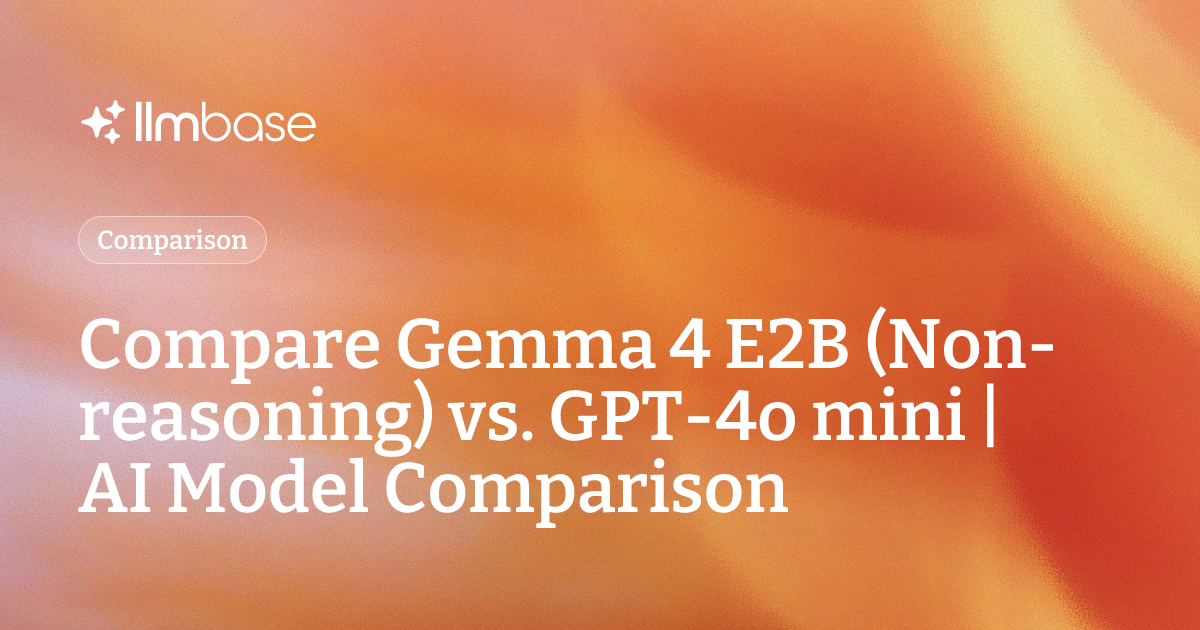 Compare Gemma 4 E2B (Non-reasoning) vs GPT-4o mini | AI Model Comparison