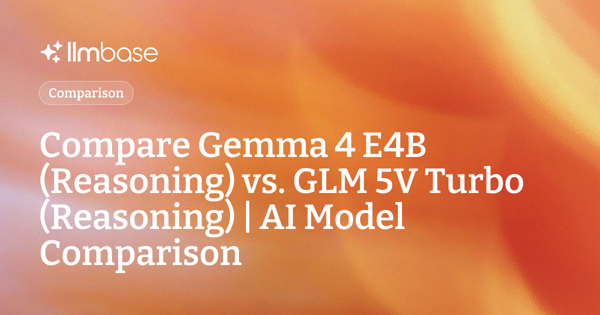 Compare Gemma 4 E4B (Reasoning) vs GLM 5V Turbo (Reasoning) | AI Model ...