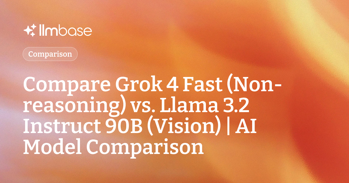 Compare Grok 4 Fast (Non-reasoning) vs Llama 3.2 Instruct 90B (Vision ...
