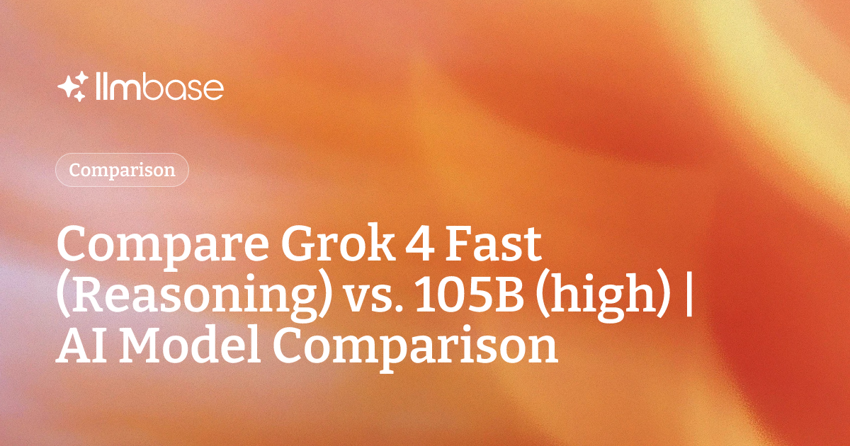 Compare Grok 4 Fast (Reasoning) vs 105B (high) | AI Model Comparison