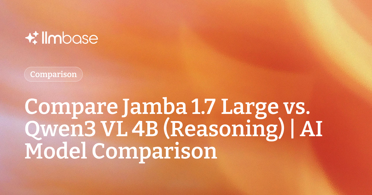 Compare Jamba 1.7 Large vs Qwen3 VL 4B (Reasoning) | AI Model Comparison