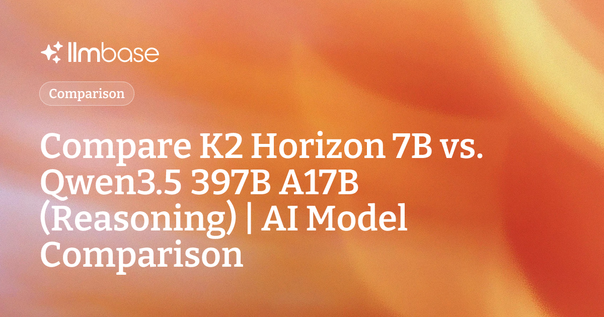 Compare K2 Horizon 7B vs Qwen3.5 397B A17B (Reasoning) | AI Model ...