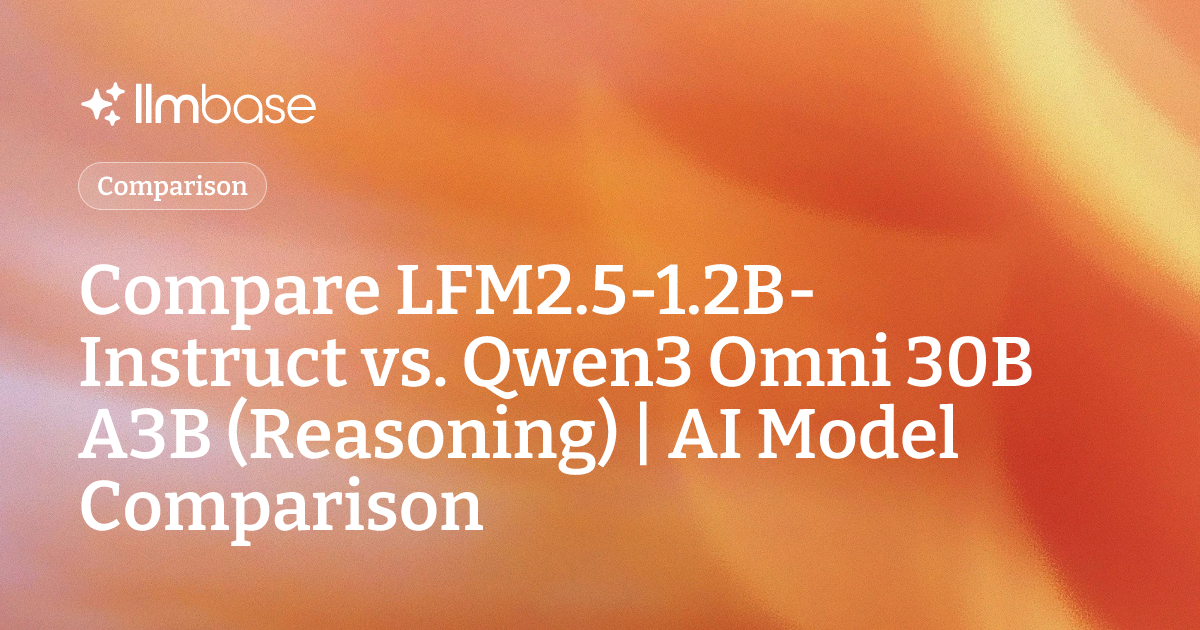 Compare LFM2.5-1.2B-Instruct vs Qwen3 Omni 30B A3B (Reasoning) | AI ...