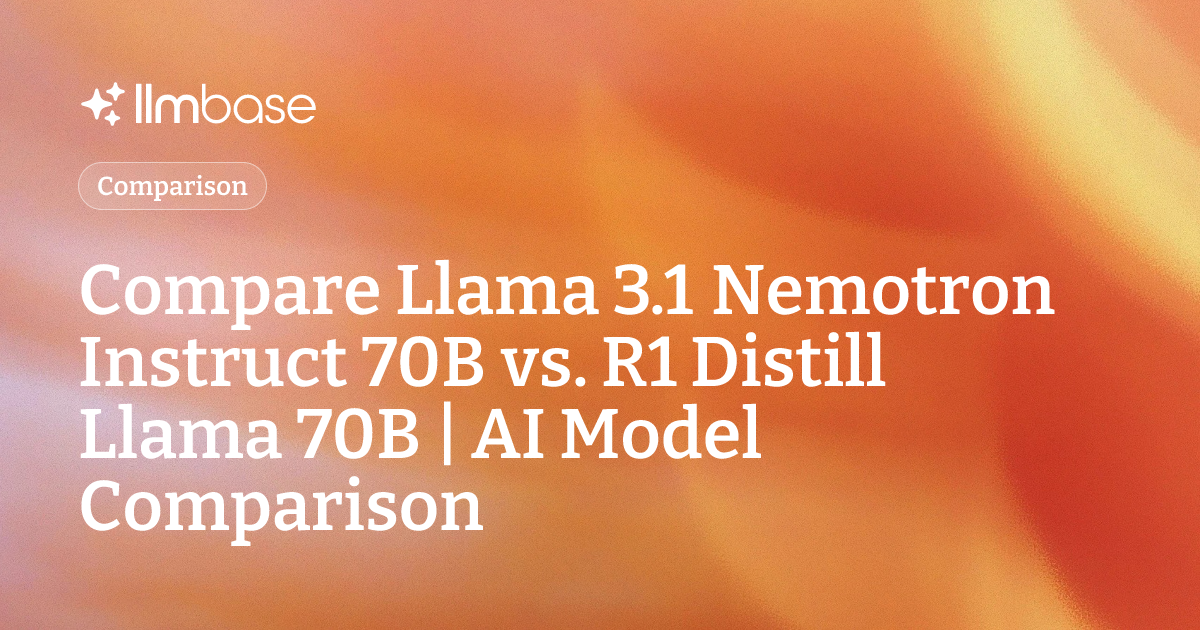 Compare Llama 3.1 Nemotron Instruct 70B vs R1 Distill Llama 70B | AI ...