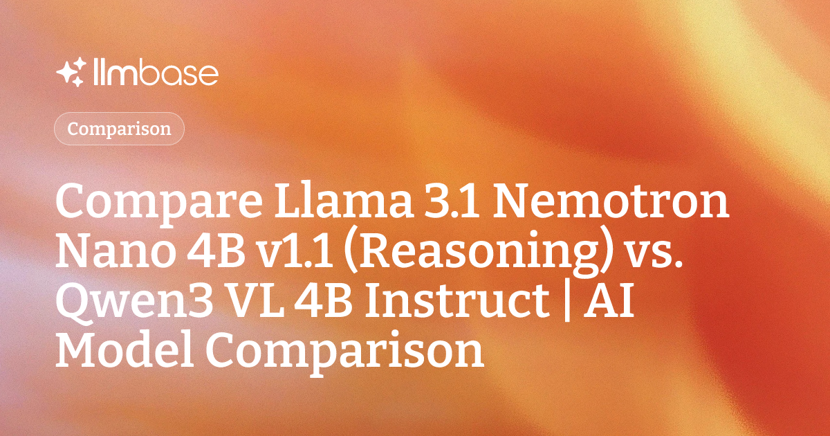Compare Llama 3.1 Nemotron Nano 4B v1.1 (Reasoning) vs Qwen3 VL 4B ...