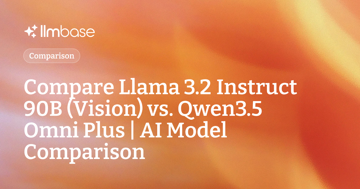 Compare Llama 3.2 Instruct 90B (Vision) vs Qwen3.5 Omni Plus | AI Model ...
