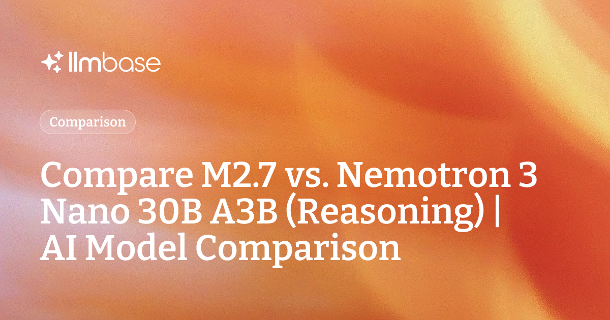 Compare M2.7 vs Nemotron 3 Nano 30B A3B (Reasoning) | AI Model Comparison