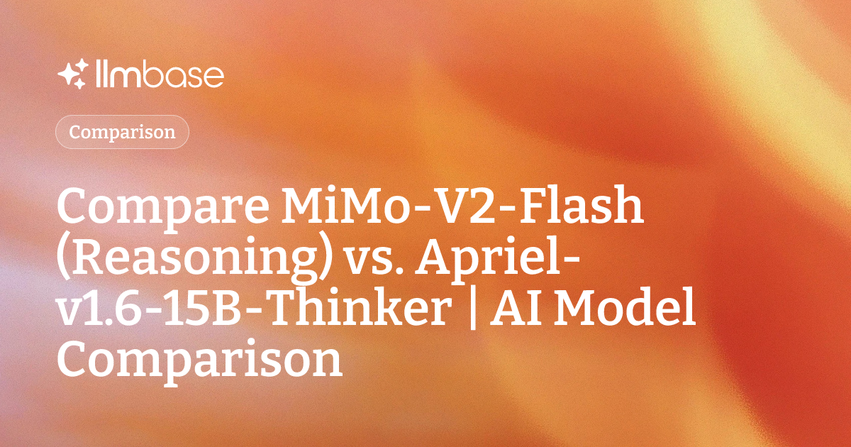 Compare MiMo-V2-Flash (Reasoning) vs Apriel-v1.6-15B-Thinker | AI Model ...