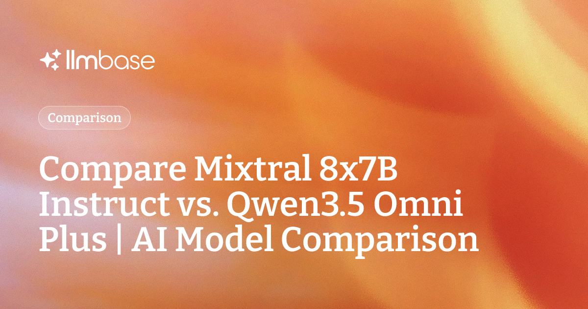 Compare Mixtral 8x7B Instruct vs Qwen3.5 Omni Plus | AI Model Comparison