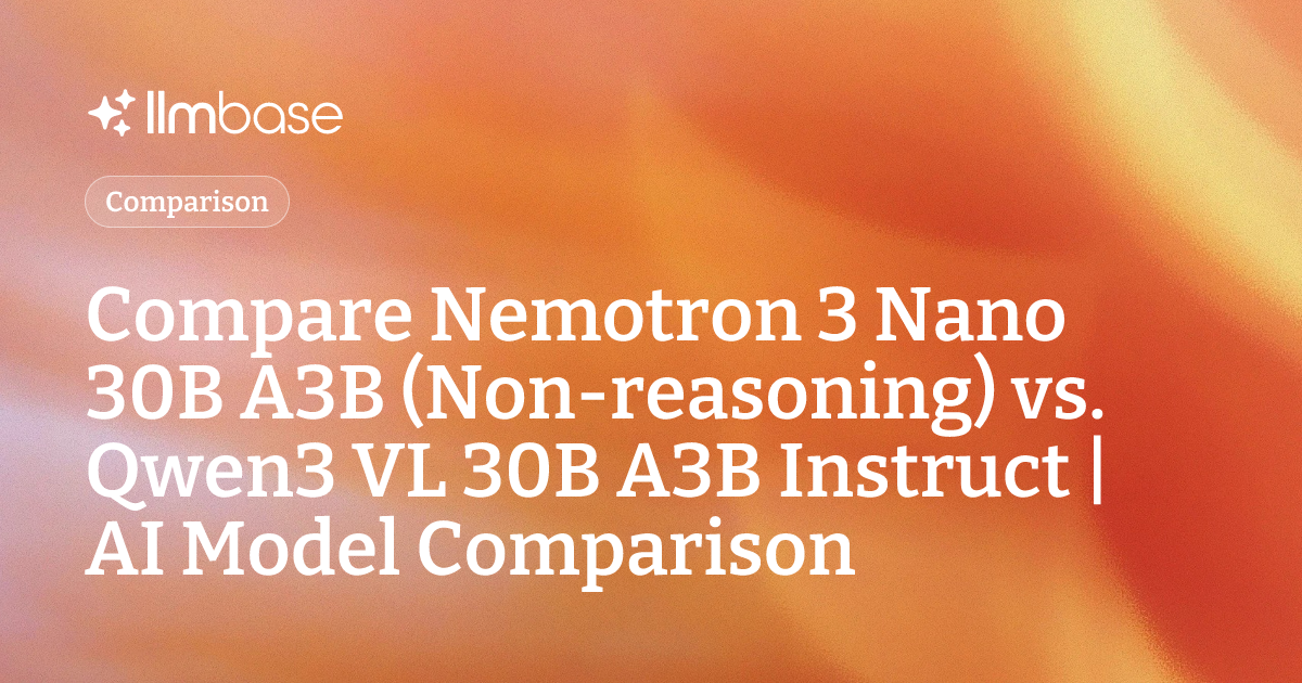 Compare Nemotron 3 Nano 30B A3B (Non-reasoning) vs Qwen3 VL 30B A3B ...