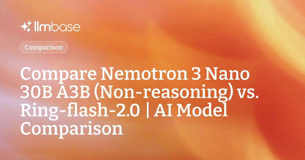 Compare Nemotron 3 Nano 30B A3B (Non-reasoning) vs Ring-flash-2.0 | AI ...