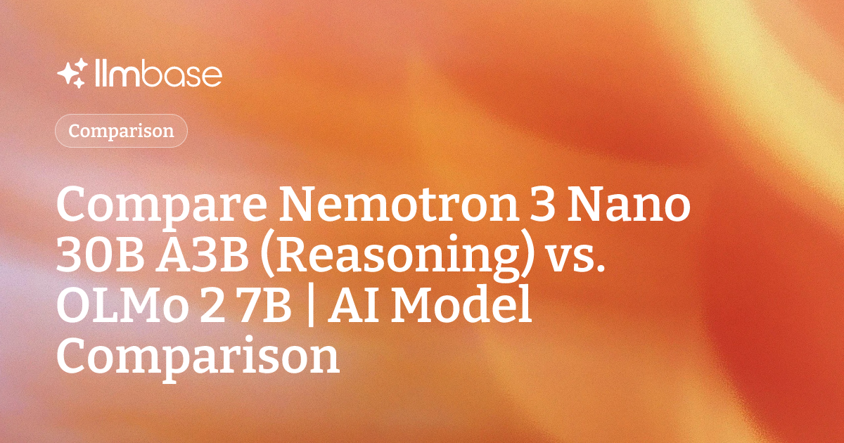 Compare Nemotron 3 Nano 30B A3B (Reasoning) vs OLMo 2 7B | AI Model ...