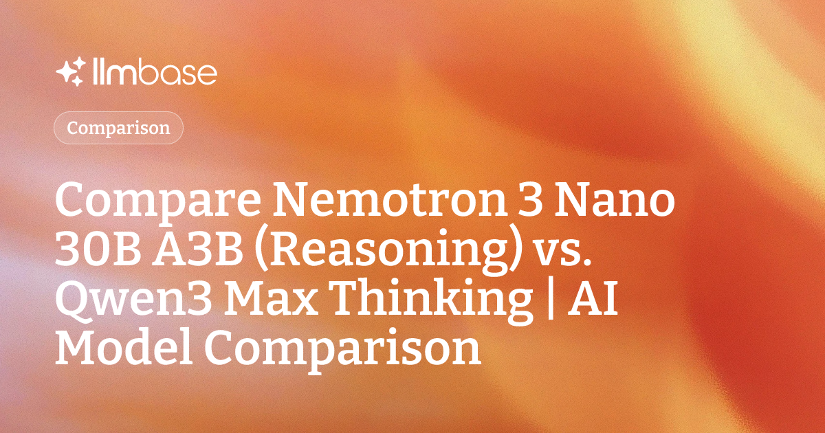 Compare Nemotron 3 Nano 30B A3B (Reasoning) vs Qwen3 Max Thinking | AI ...