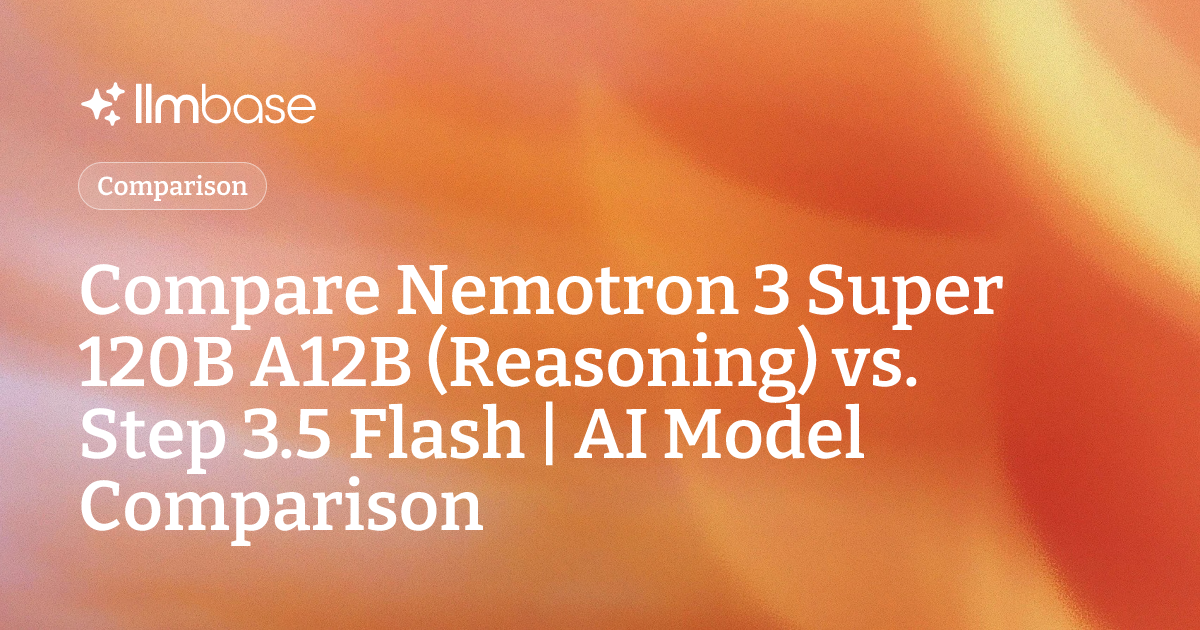 Compare Nemotron 3 Super 120B A12B (Reasoning) vs Step 3.5 Flash | AI ...